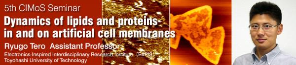 The 5th CIMoS Seminar <br>Dynamics of lipids and proteins in and on artificial cell membranes